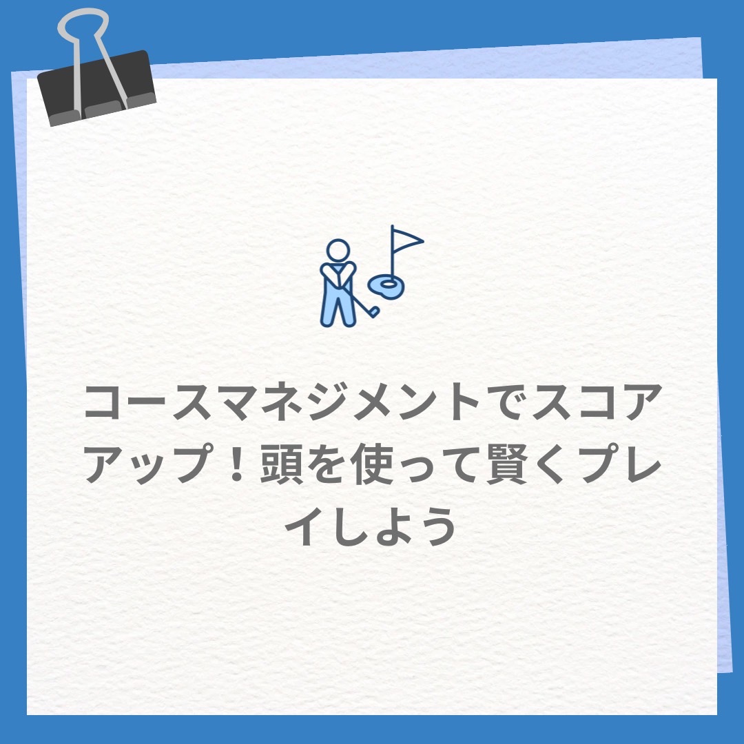 コースマネジメントでスコアアップ！頭を使って賢くプレーしよう